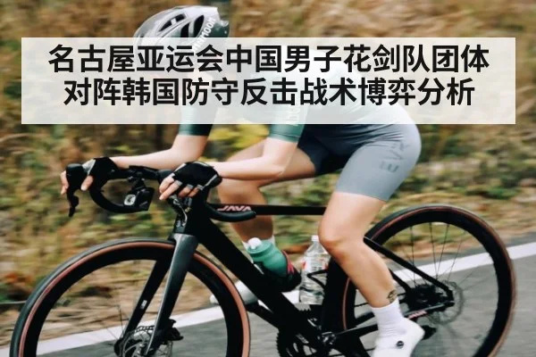 名古屋亚运会中国男子花剑队团体对阵韩国防守反击战术博弈分析 - kaiyun
